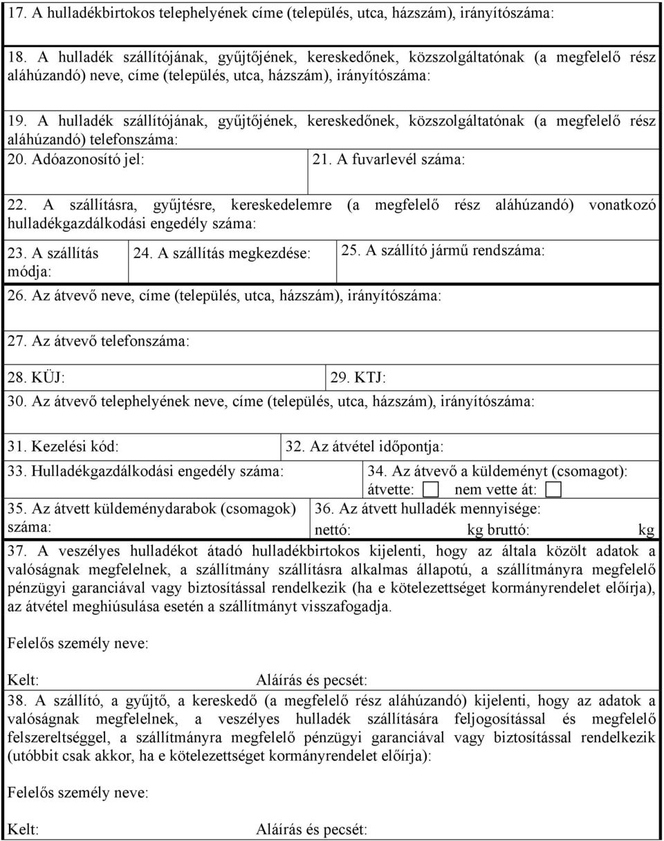 A hulladék szállítójának, gyűjtőjének, kereskedőnek, közszolgáltatónak (a megfelelő rész aláhúzandó) telefonszáma: 20. Adóazonosító jel: 21. A fuvarlevél száma: 22.