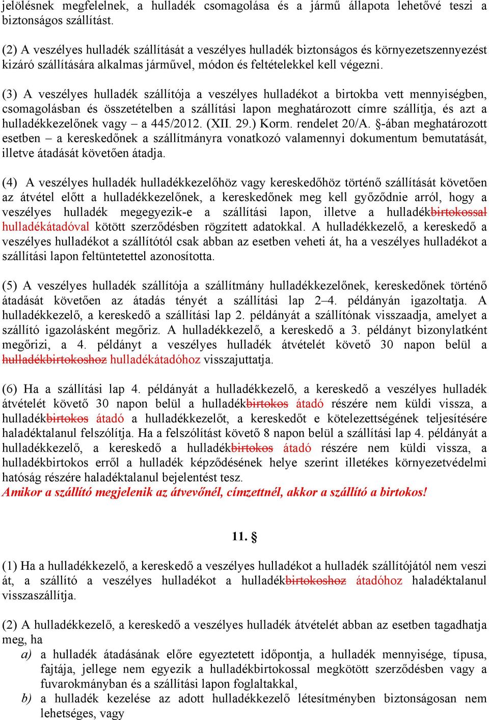 (3) A veszélyes hulladék szállítója a veszélyes hulladékot a birtokba vett mennyiségben, csomagolásban és összetételben a szállítási lapon meghatározott címre szállítja, és azt a hulladékkezelőnek