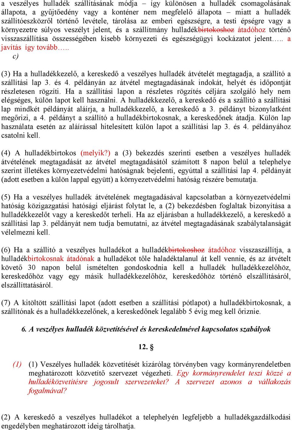 egészségügyi kockázatot jelent.. a javítás így tovább.. c) (3) Ha a hulladékkezelő, a kereskedő a veszélyes hulladék átvételét megtagadja, a szállító a szállítási lap 3. és 4.