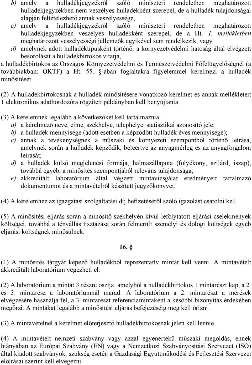 mellékletben meghatározott veszélyességi jellemzők egyikével sem rendelkezik, vagy d) amelynek adott hulladéktípusként történő, a környezetvédelmi hatóság által elvégzett besorolását a