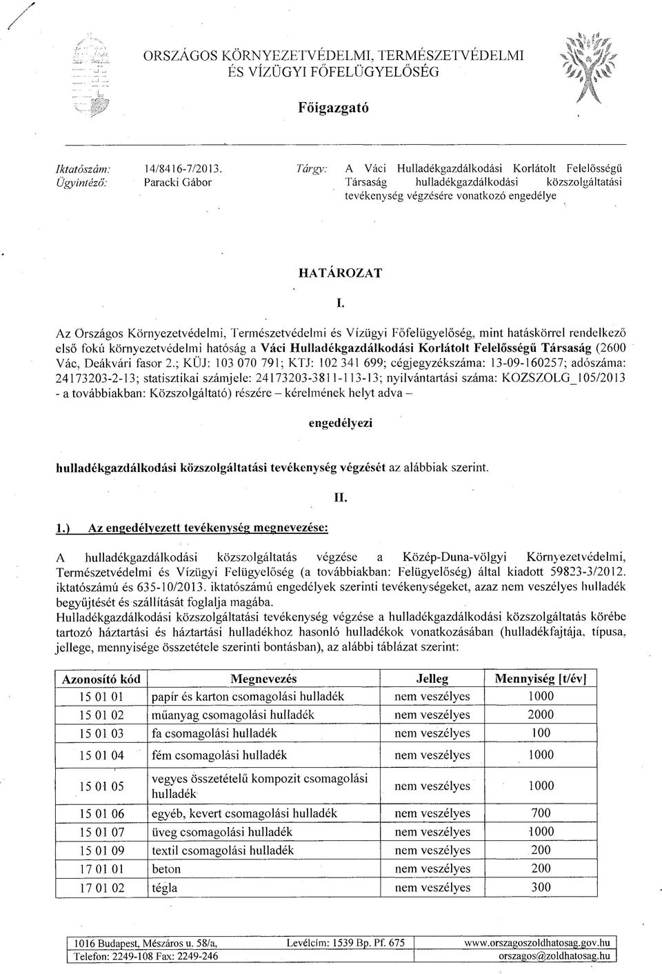 Az Országos Környezetvédelmi, Természetvédelmi és Vízügyi Főfelügyelőség, mint hatáskörrel rendelkező első fokú környezetvédelmi hatóság a Váci Hulladékgazdálkodási Korlátolt Felelősségű Társaság