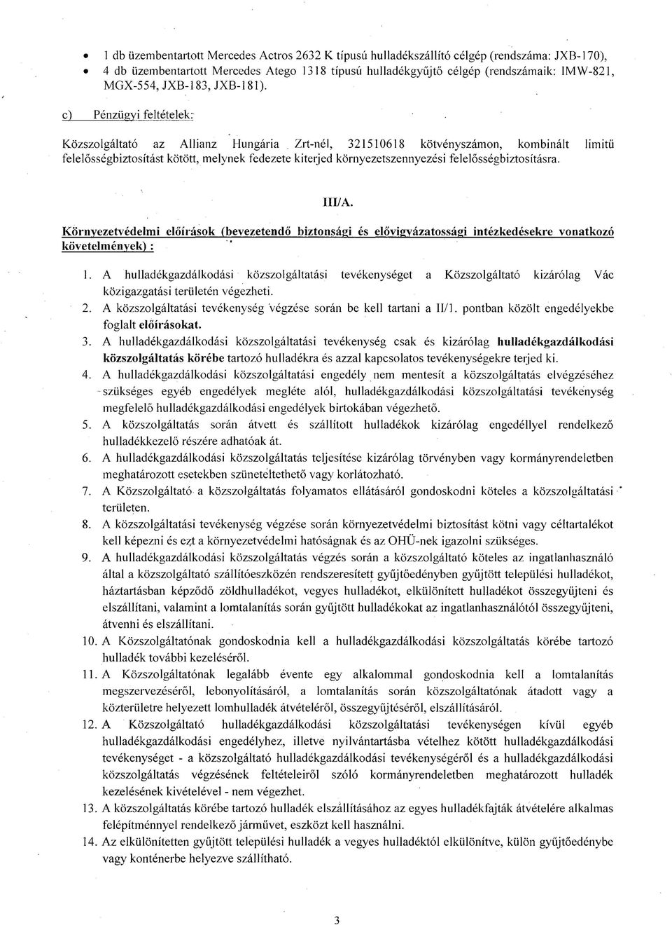 Zrt-nél, 321510618 kötvény számon, kombinált limitű felelősségbiztosítást kötött, melynek fedezete kiterjed környezetszennyezési felelősségbiztosításra. III/A.