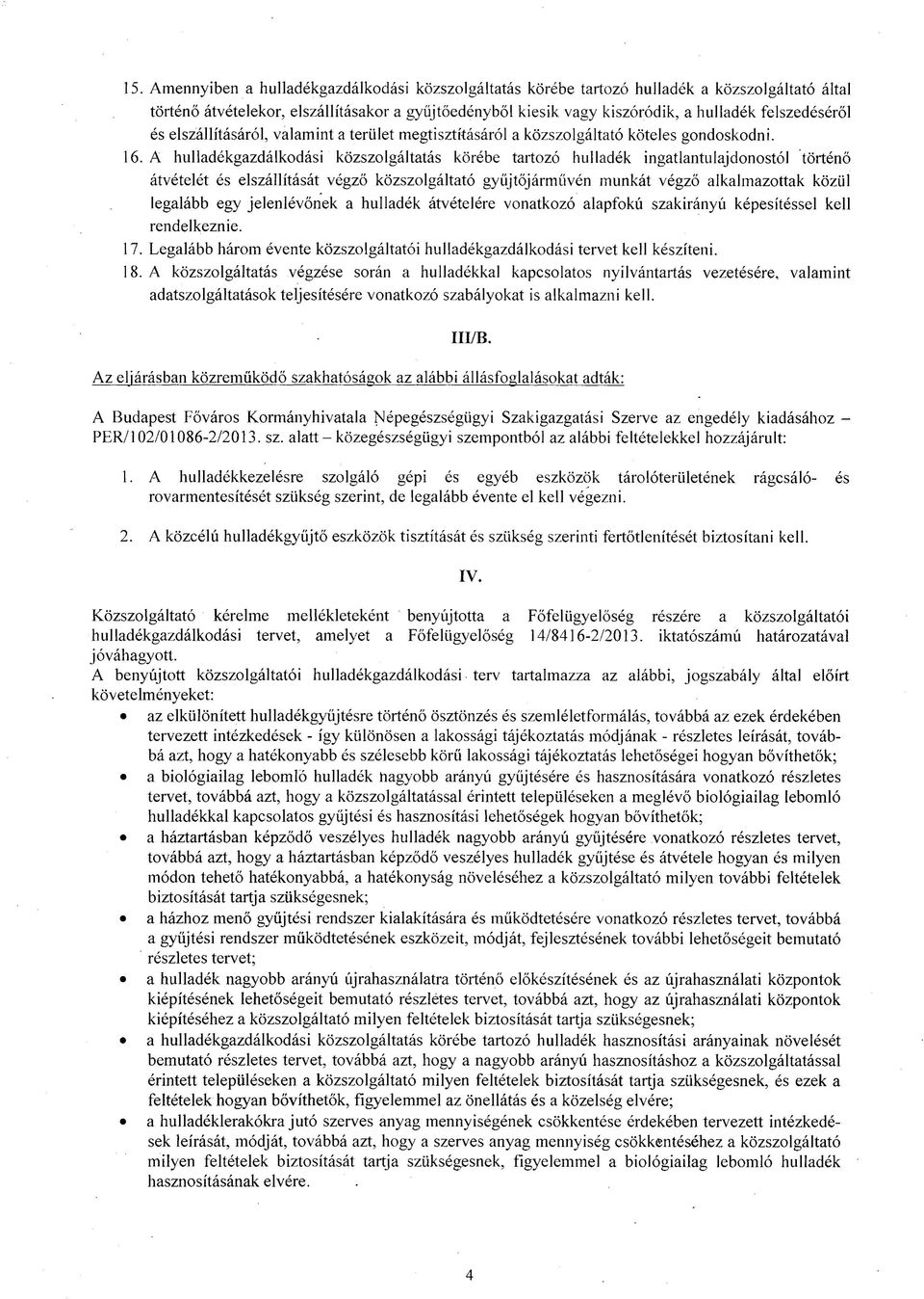 A hulladékgazdálkodási közszolgáltatás körébe tartozó hulladék ingatlantulajdonostól történő átvételét és elszállítását végző közszolgáltató gyűjtőjárművén munkát végző alkalmazottak közül legalább