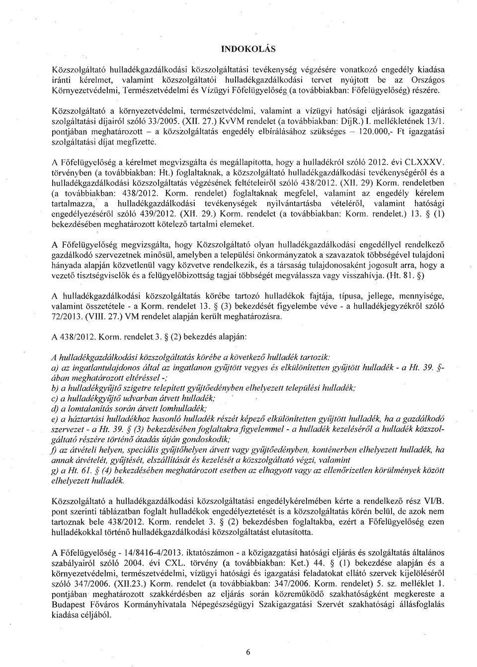 Közszolgáltató a környezetvédelmi, természetvédelmi, valamint a vízügyi hatósági eljárások igazgatási szolgáltatási díjairól szóló 33/2005. (XII. 27.) KvVM rendelet (a továbbiakban: DíjR.) I.