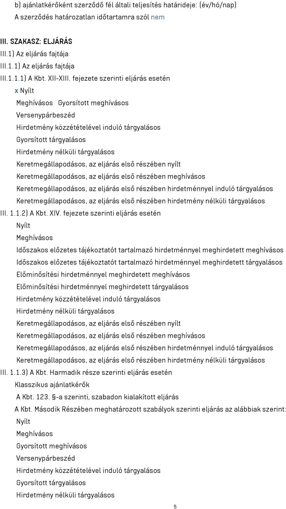 fejezete szerinti eljárás esetén x Nyílt Meghívásos Gyorsított meghívásos Versenypárbeszéd Hirdetmény közzétételével induló tárgyalásos Gyorsított tárgyalásos Hirdetmény nélküli tárgyalásos