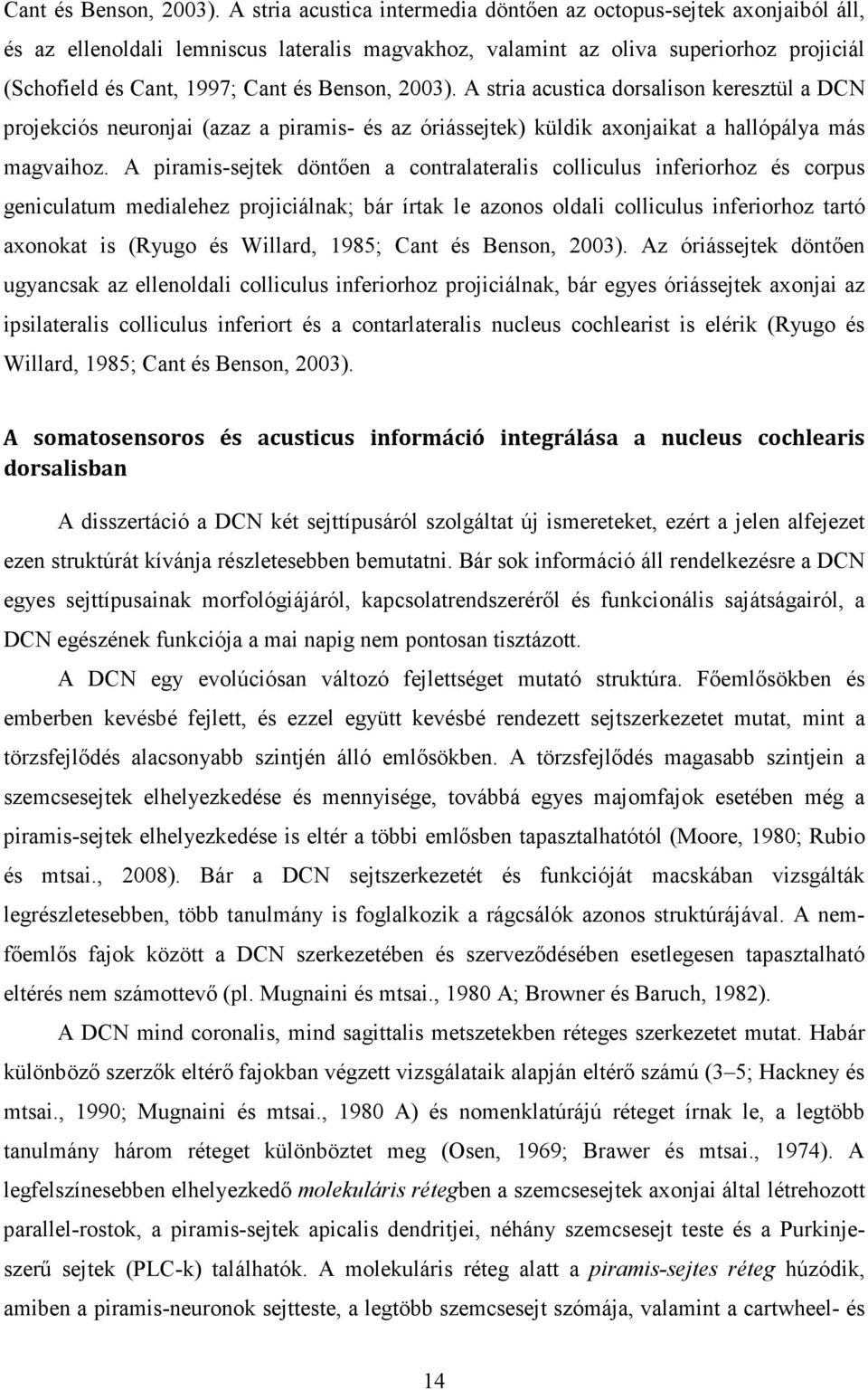 acustica dorsalison keresztül a DCN projekciós neuronjai (azaz a piramis- és az óriássejtek) küldik axonjaikat a hallópálya más magvaihoz.