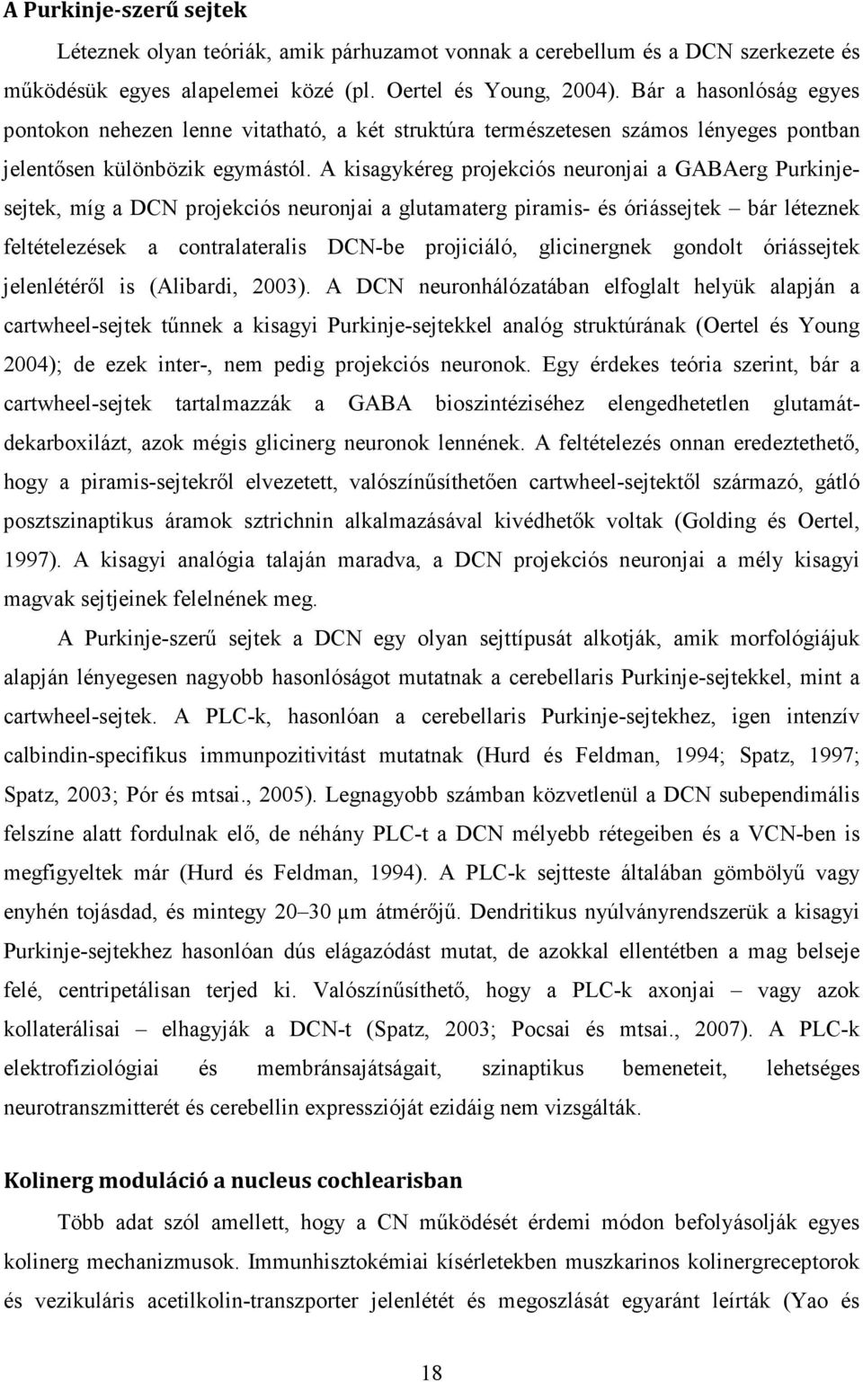 A kisagykéreg projekciós neuronjai a GABAerg Purkinjesejtek, míg a DCN projekciós neuronjai a glutamaterg piramis- és óriássejtek bár léteznek feltételezések a contralateralis DCN-be projiciáló,