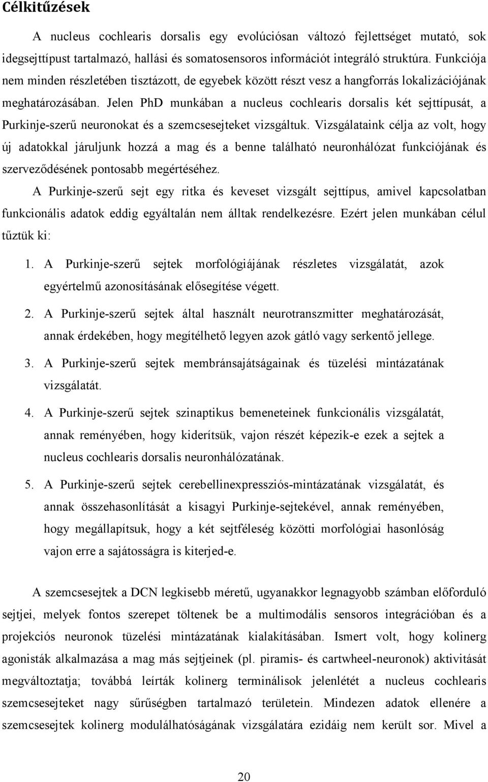 Jelen PhD munkában a nucleus cochlearis dorsalis két sejttípusát, a Purkinje-szerű neuronokat és a szemcsesejteket vizsgáltuk.