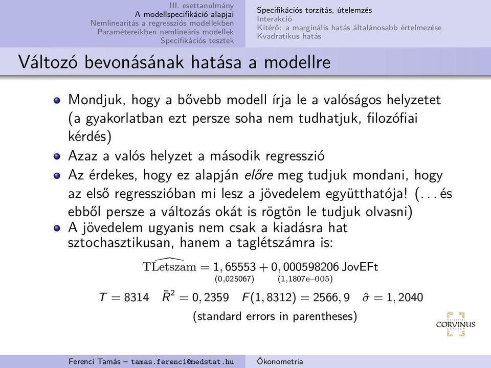 mondani, hogy az első regresszióban mi lesz a jövedelem együtthatója! (.