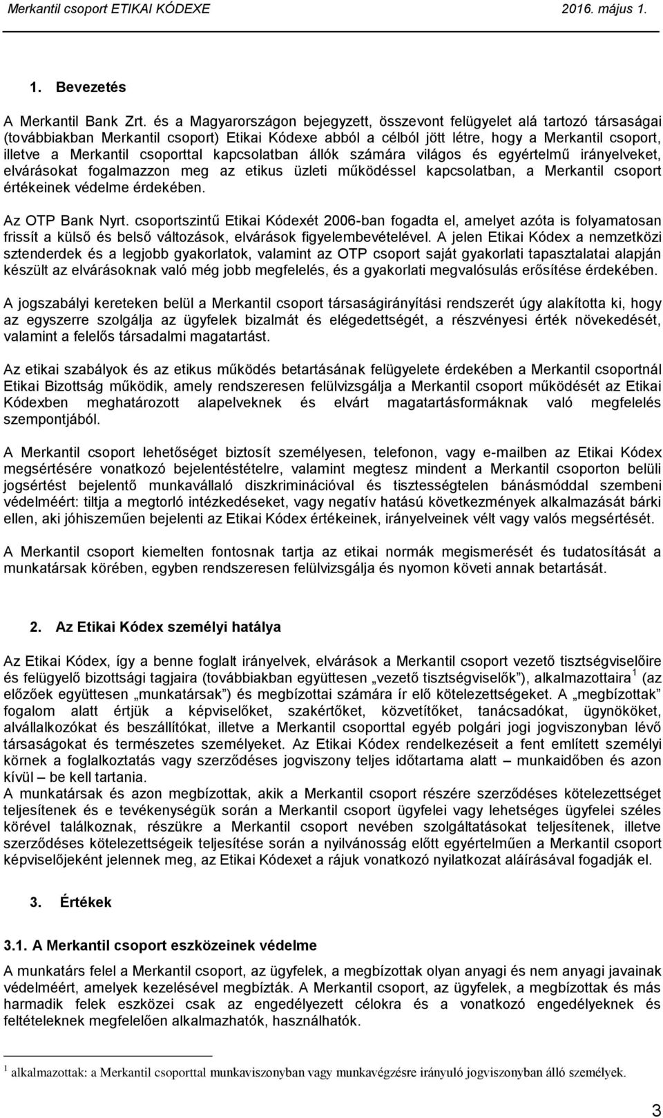 csoporttal kapcsolatban állók számára világos és egyértelmű irányelveket, elvárásokat fogalmazzon meg az etikus üzleti működéssel kapcsolatban, a Merkantil csoport értékeinek védelme érdekében.