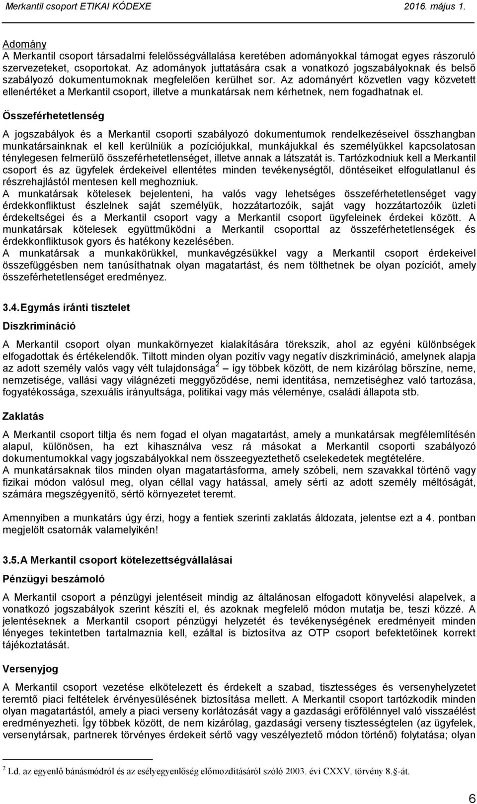 Az adományért közvetlen vagy közvetett ellenértéket a Merkantil csoport, illetve a munkatársak nem kérhetnek, nem fogadhatnak el.