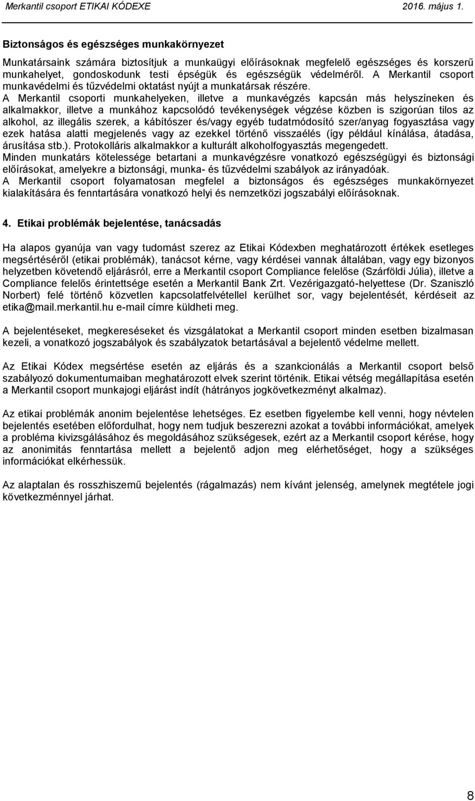 A Merkantil csoporti munkahelyeken, illetve a munkavégzés kapcsán más helyszíneken és alkalmakkor, illetve a munkához kapcsolódó tevékenységek végzése közben is szigorúan tilos az alkohol, az