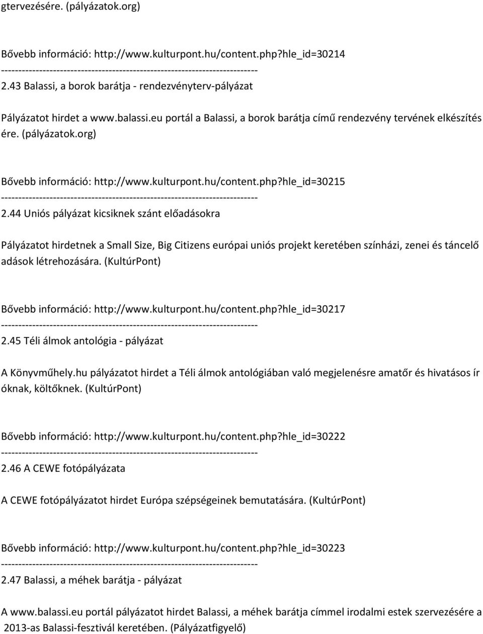 44 Uniós pályázat kicsiknek szánt előadásokra Pályázatot hirdetnek a Small Size, Big Citizens európai uniós projekt keretében színházi, zenei és táncelő adások létrehozására.