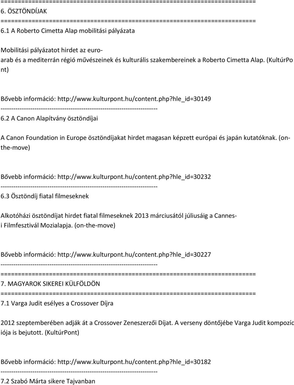 2 A Canon Alapítvány ösztöndíjai A Canon Foundation in Europe ösztöndíjakat hirdet magasan képzett európai és japán kutatóknak. (onthe-move) Bővebb információ: http://www.kulturpont.hu/content.php?