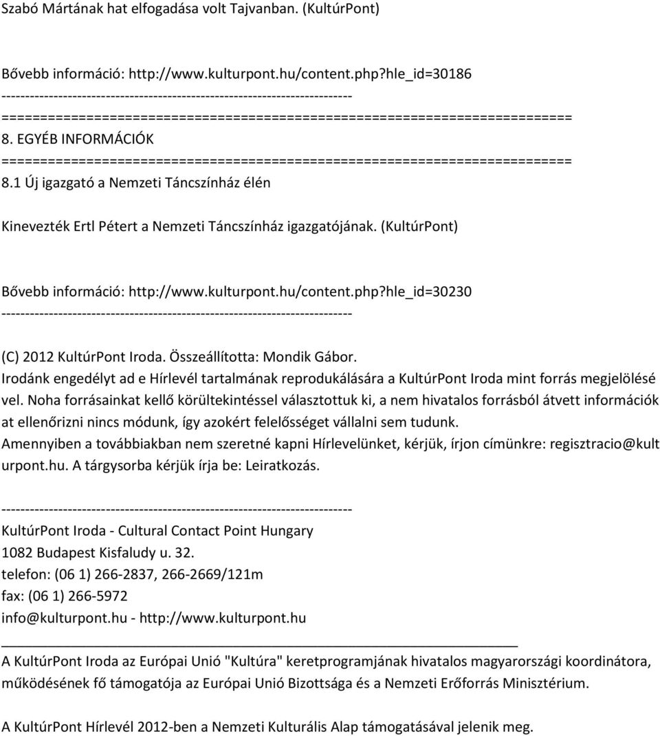 hle_id=30230 (C) 2012 KultúrPont Iroda. Összeállította: Mondik Gábor. Irodánk engedélyt ad e Hírlevél tartalmának reprodukálására a KultúrPont Iroda mint forrás megjelölésé vel.