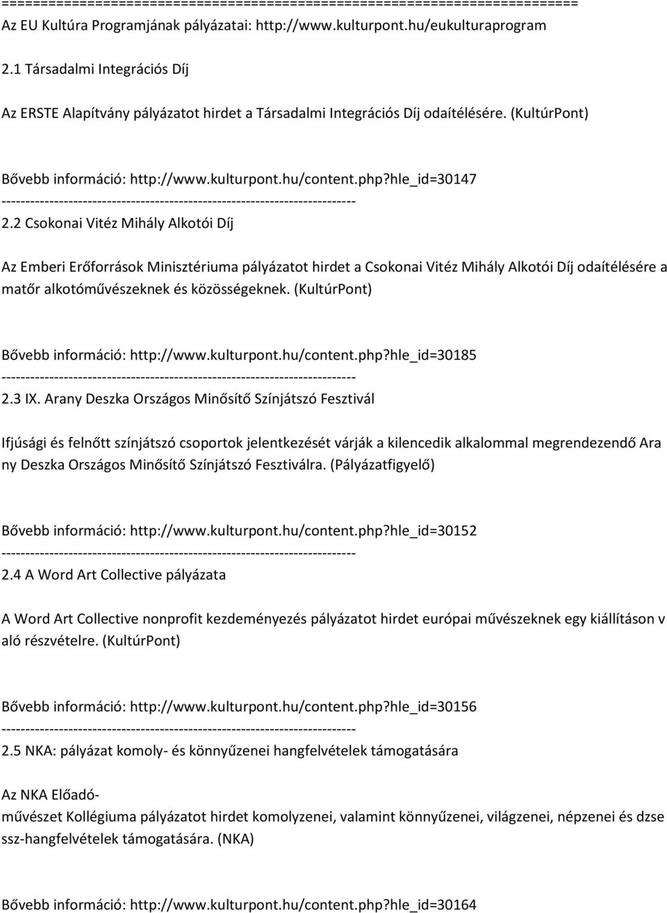 2 Csokonai Vitéz Mihály Alkotói Díj Az Emberi Erőforrások Minisztériuma pályázatot hirdet a Csokonai Vitéz Mihály Alkotói Díj odaítélésére a matőr alkotóművészeknek és közösségeknek.