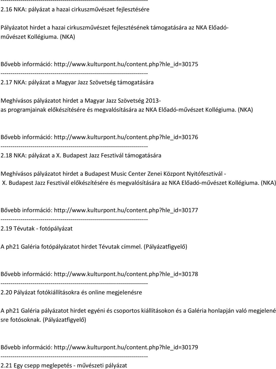 17 NKA: pályázat a Magyar Jazz Szövetség támogatására Meghívásos pályázatot hirdet a Magyar Jazz Szövetség 2013- as programjainak előkészítésére és megvalósítására az NKA Előadó-művészet Kollégiuma.