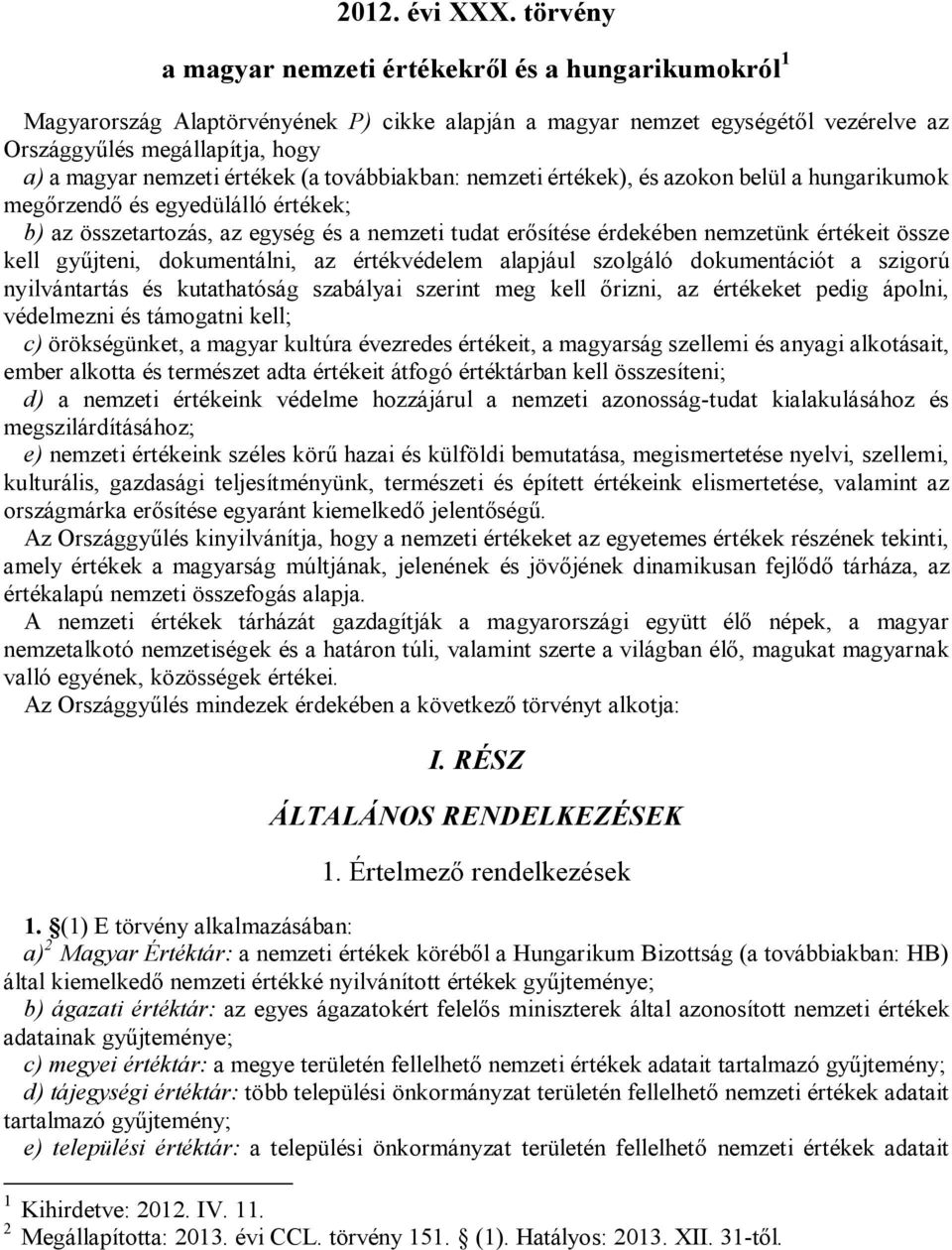 értékek (a továbbiakban: nemzeti értékek), és azokon belül a hungarikumok megőrzendő és egyedülálló értékek; b) az összetartozás, az egység és a nemzeti tudat erősítése érdekében nemzetünk értékeit