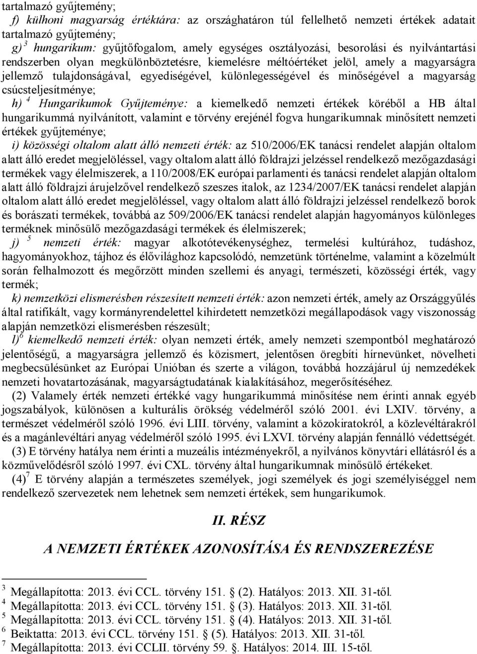 magyarság csúcsteljesítménye; h) 4 Hungarikumok Gyűjteménye: a kiemelkedő nemzeti értékek köréből a HB által hungarikummá nyilvánított, valamint e törvény erejénél fogva hungarikumnak minősített