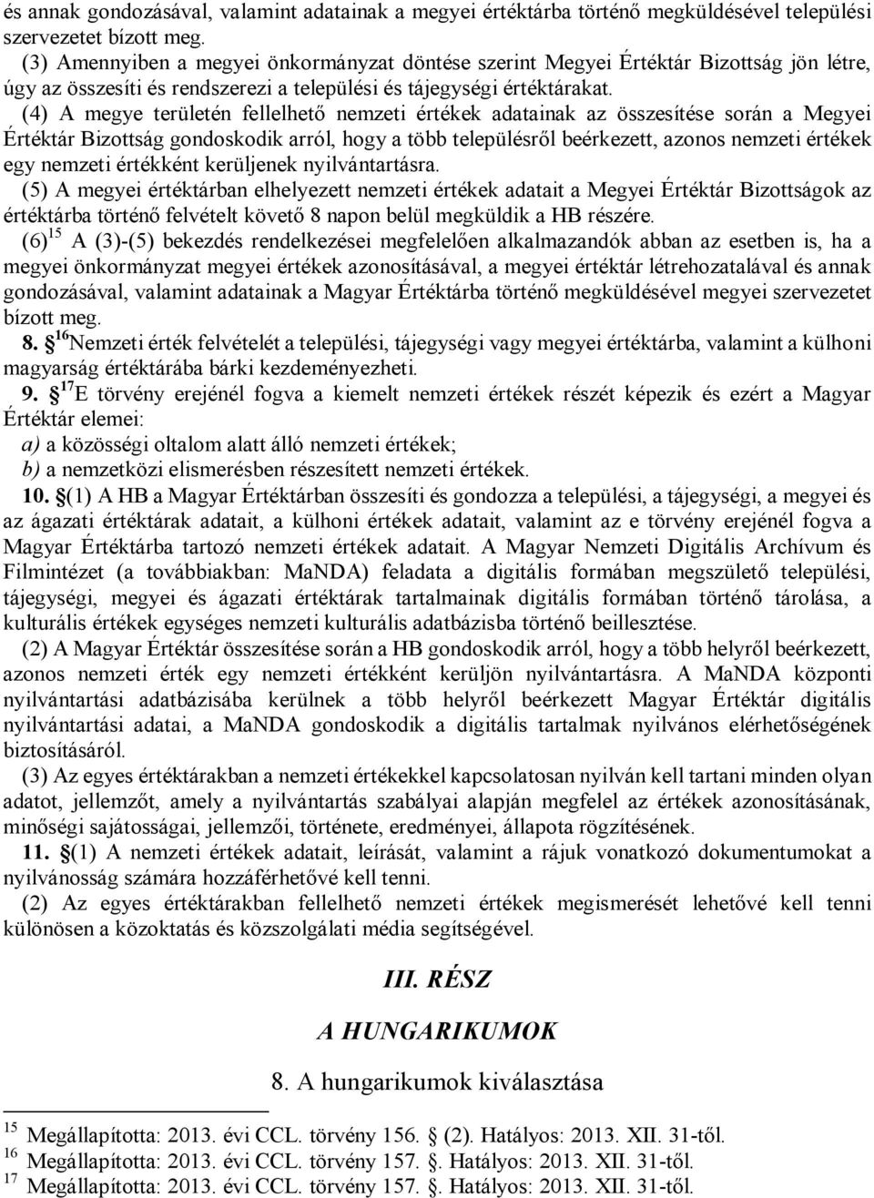 (4) A megye területén fellelhető nemzeti értékek adatainak az összesítése során a Megyei Értéktár Bizottság gondoskodik arról, hogy a több településről beérkezett, azonos nemzeti értékek egy nemzeti