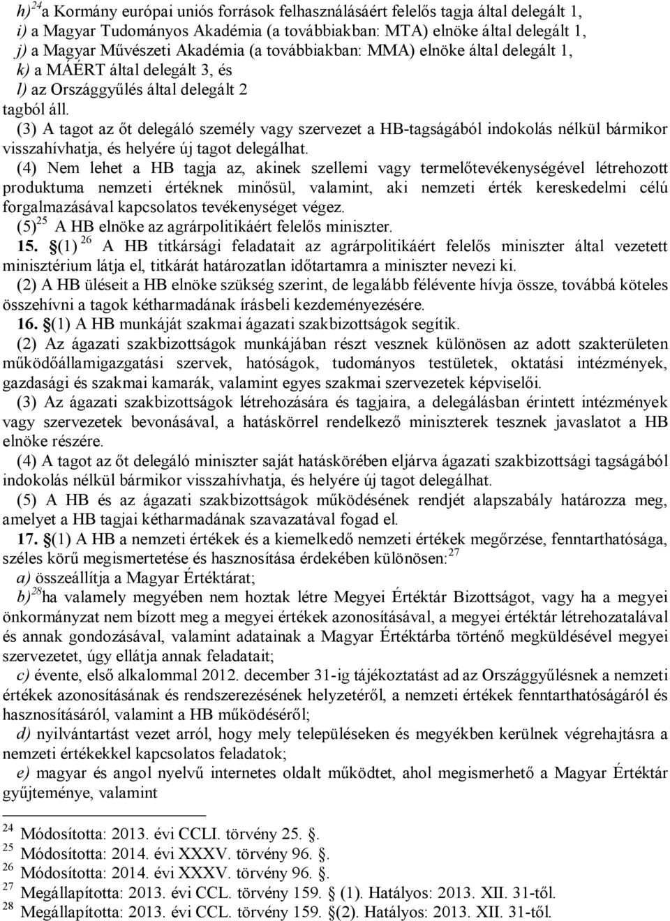 (3) A tagot az őt delegáló személy vagy szervezet a HB-tagságából indokolás nélkül bármikor visszahívhatja, és helyére új tagot delegálhat.