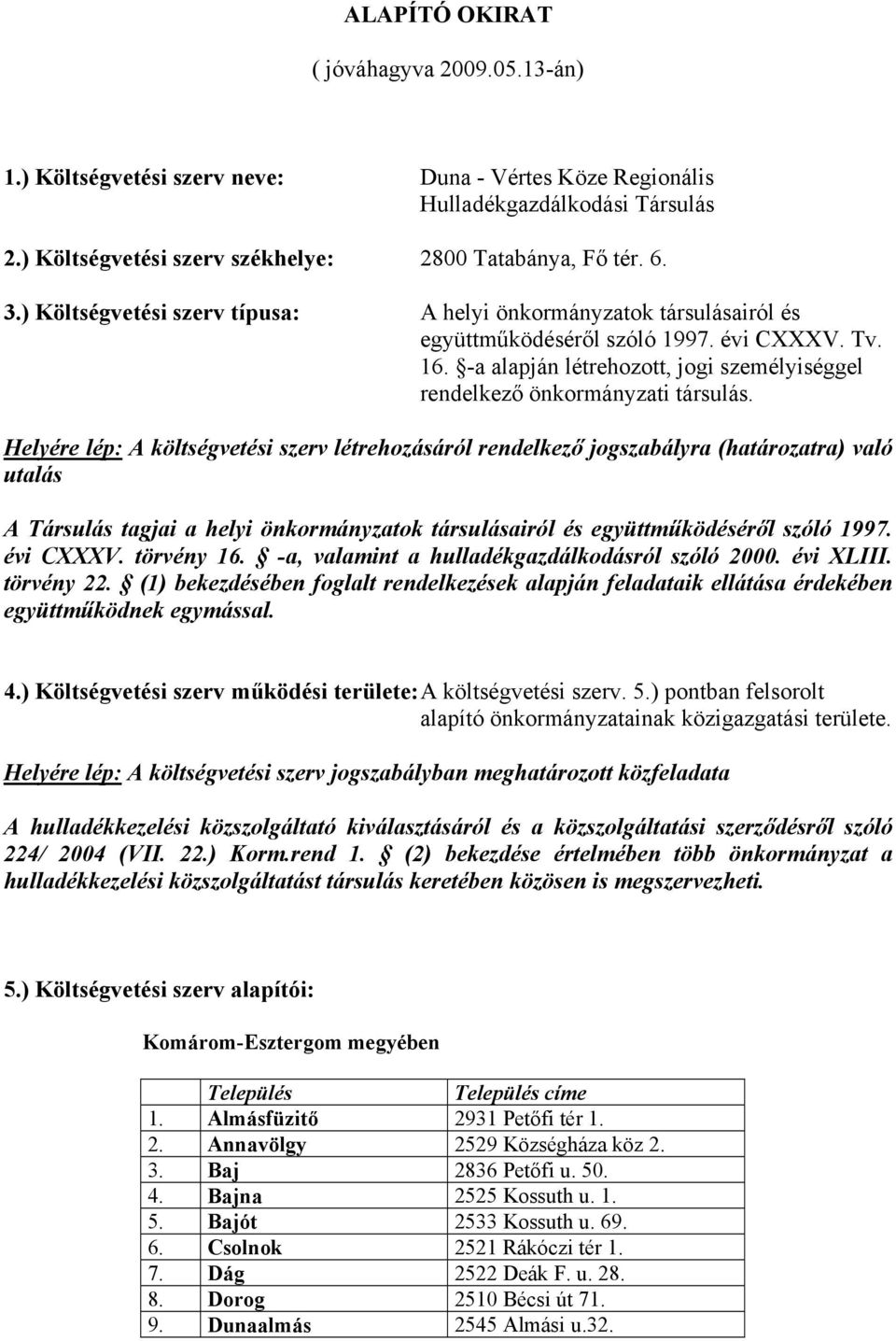 Helyére lép: A költségvetési szerv létrehozásáról rendelkező jogszabályra (határozatra) való utalás A Társulás tagjai a helyi önkormányzatok társulásairól és együttműködéséről szóló 1997. évi CXXXV.