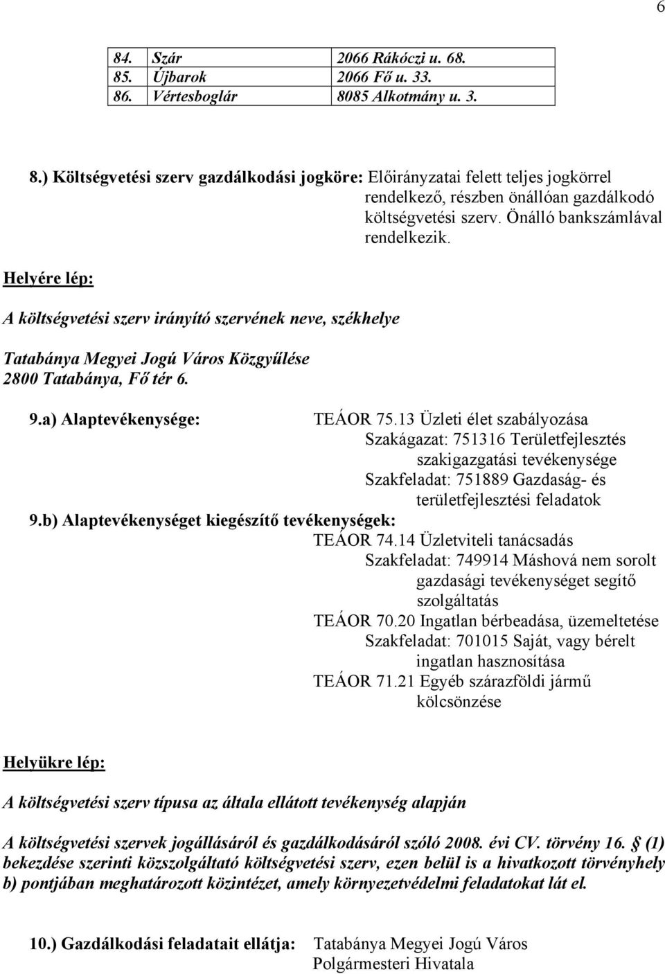 a) Alaptevékenysége: TEÁOR 75.13 Üzleti élet szabályozása Szakágazat: 751316 Területfejlesztés szakigazgatási tevékenysége Szakfeladat: 751889 Gazdaság- és területfejlesztési feladatok 9.