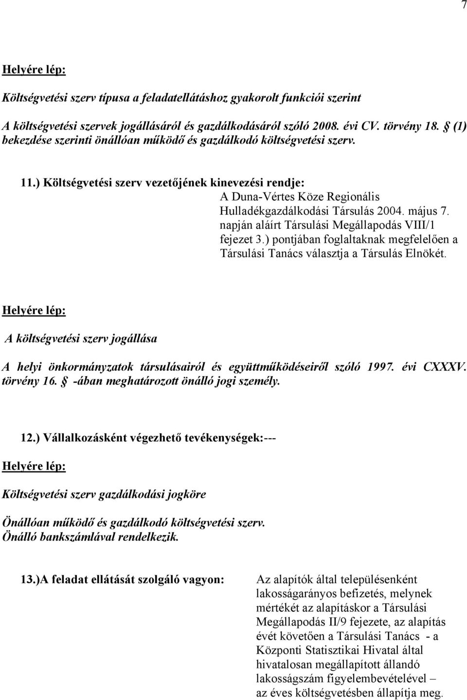 május 7. napján aláírt Társulási Megállapodás VIII/1 fejezet 3.) pontjában foglaltaknak megfelelően a Társulási Tanács választja a Társulás Elnökét.