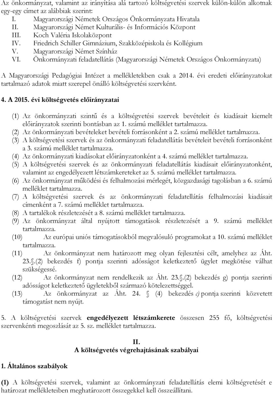 Önkormányzati feladatellátás (Magyarországi Németek Országos Önkormányzata) A Magyarországi Pedagógiai Intézet a mellékletekben csak a 2014.