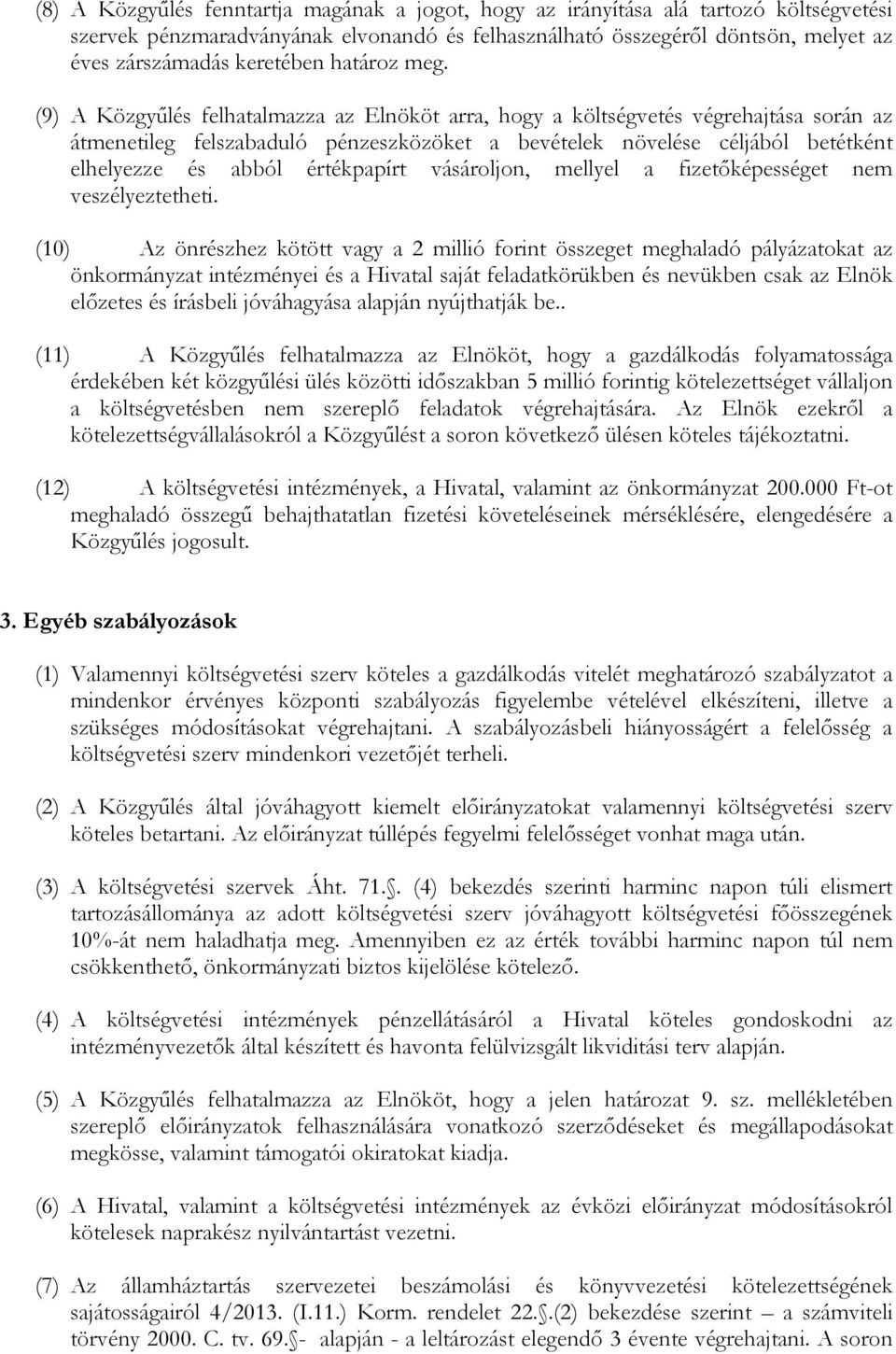 (9) A Közgyűlés felhatalmazza az Elnököt arra, hogy a költségvetés végrehajtása során az átmenetileg felszabaduló pénzeszközöket a bevételek növelése céljából betétként elhelyezze és abból