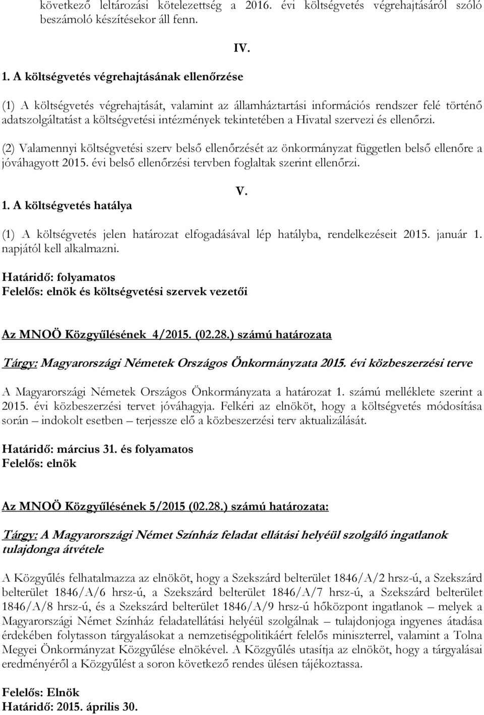 (2) Valamennyi költségvetési szerv belső ellenőrzését az önkormányzat független belső ellenőre a jóváhagyott 2015. évi belső ellenőrzési tervben foglaltak szerint ellenőrzi. 1.