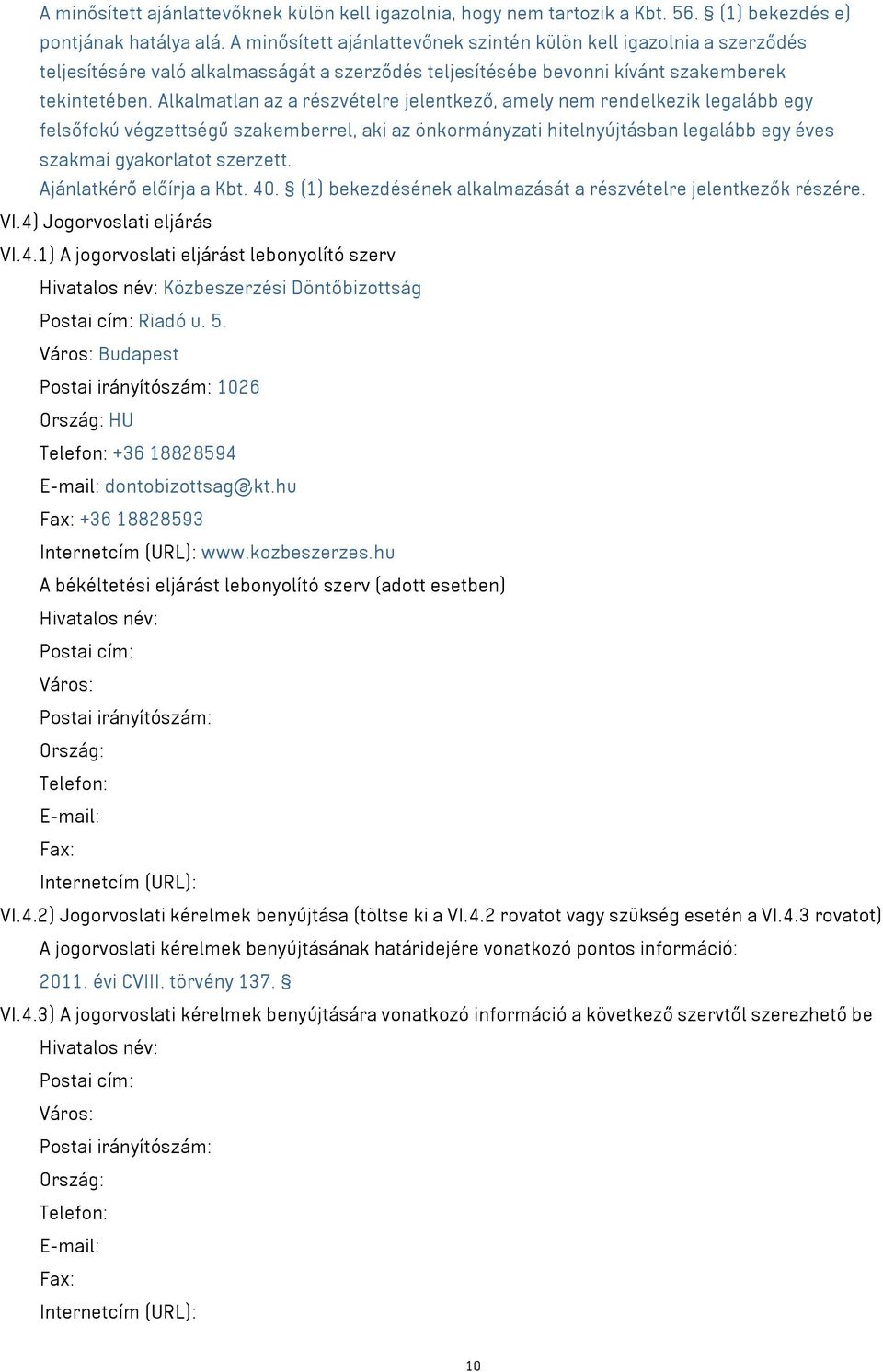 Alkalmatlan az a részvételre jelentkező, amely nem rendelkezik legalább egy felsőfokú végzettségű szakemberrel, aki az önkormányzati hitelnyújtásban legalább egy éves szakmai gyakorlatot szerzett.