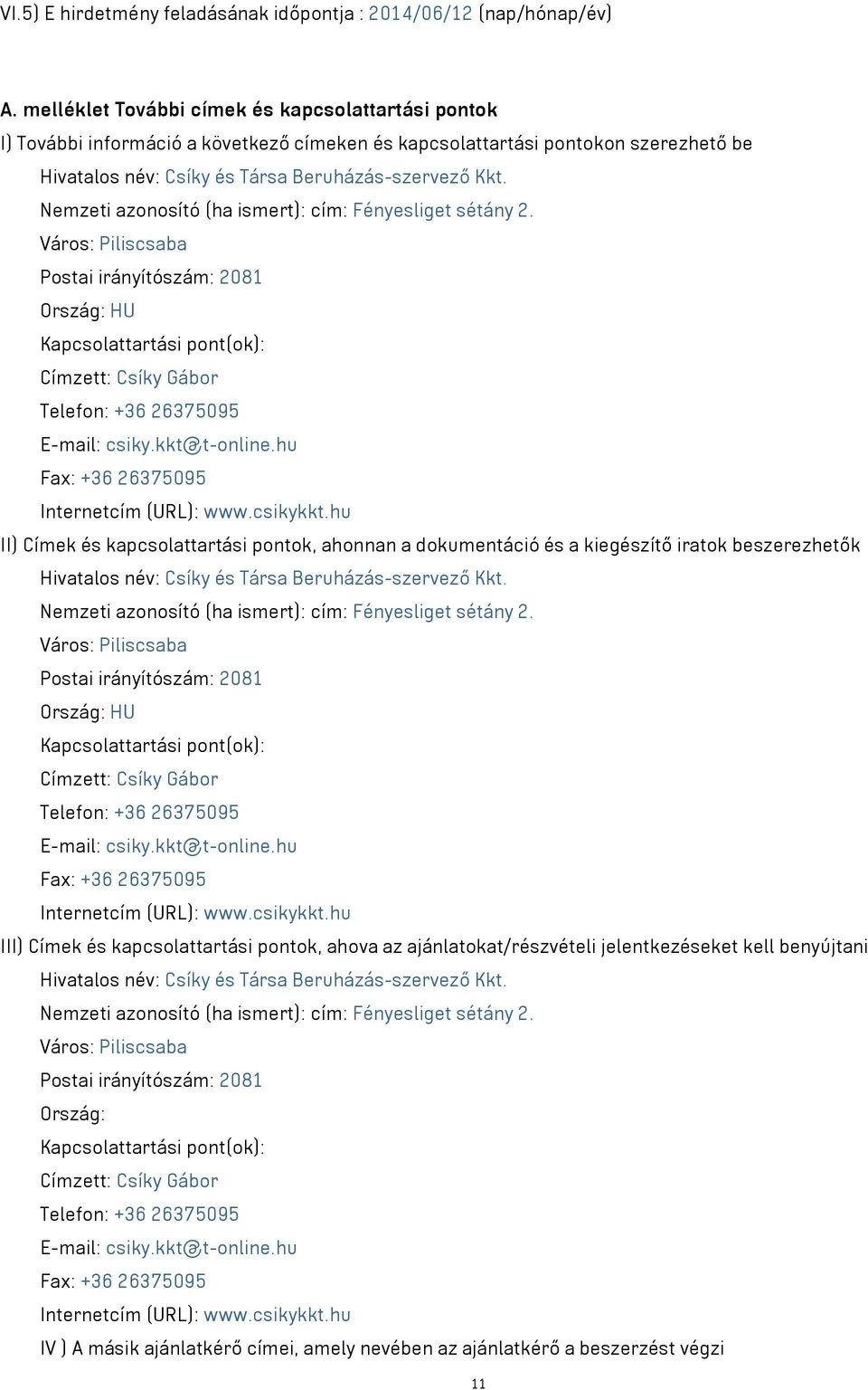 Nemzeti azonosító (ha ismert): cím: Fényesliget sétány 2. Város: Piliscsaba Postai irányítószám: 2081 Ország: HU Kapcsolattartási pont(ok): Címzett: Csíky Gábor Telefon: +36 26375095 E-mail: csiky.