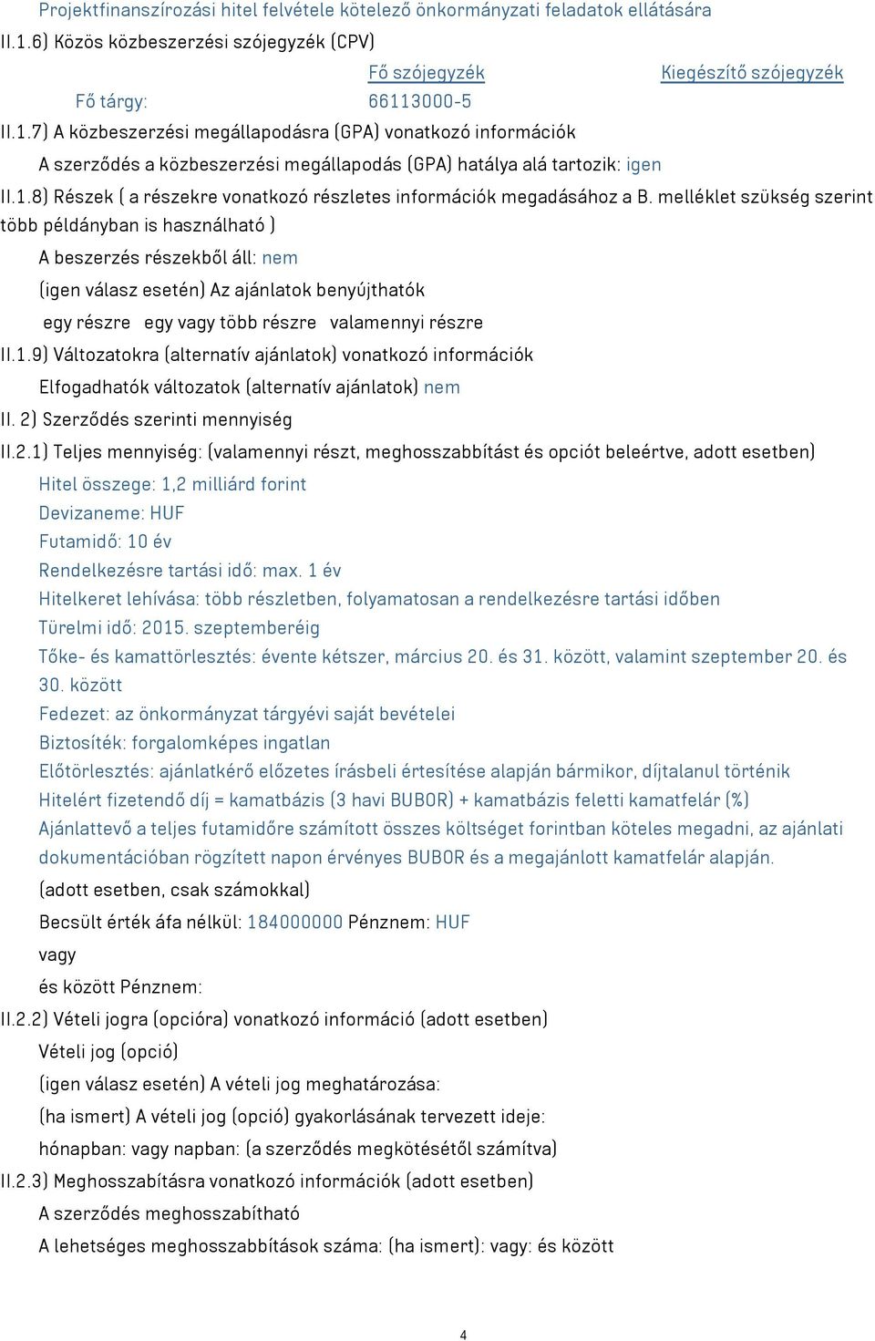 3000-5 II.1.7) A közbeszerzési megállapodásra (GPA) vonatkozó információk A szerződés a közbeszerzési megállapodás (GPA) hatálya alá tartozik: igen II.1.8) Részek ( a részekre vonatkozó részletes információk megadásához a B.