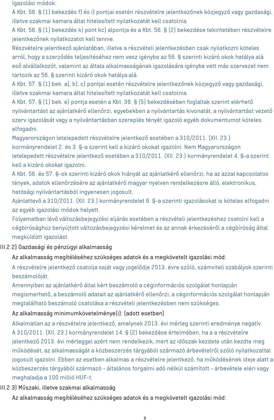 Részvételre jelentkező ajánlatában, illetve a részvételi jelentkezésben csak nyilatkozni köteles arról, hogy a szerződés teljesítéséhez nem vesz igénybe az 56.