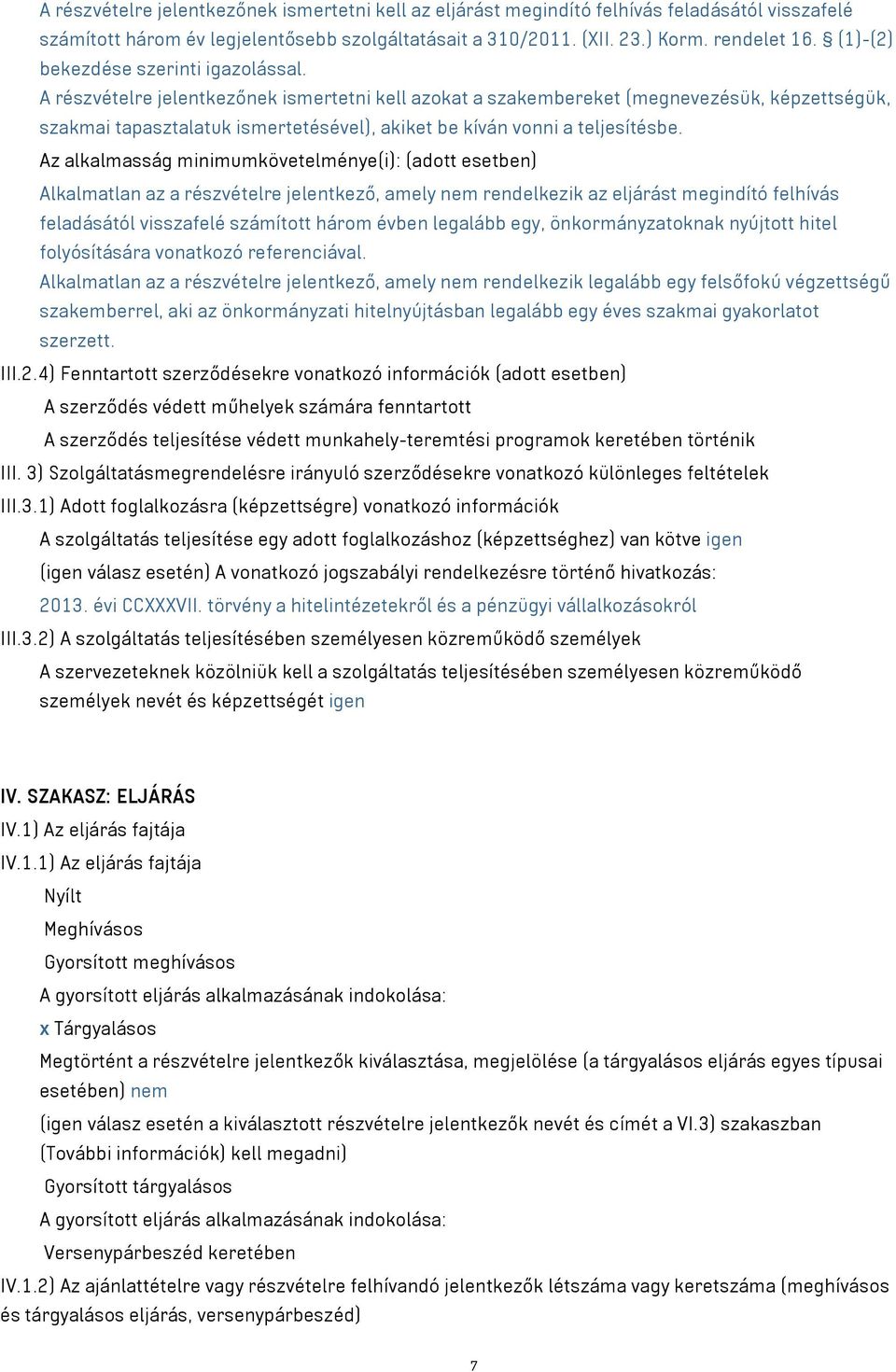 A részvételre jelentkezőnek ismertetni kell azokat a szakembereket (megnevezésük, képzettségük, szakmai tapasztalatuk ismertetésével), akiket be kíván vonni a teljesítésbe.