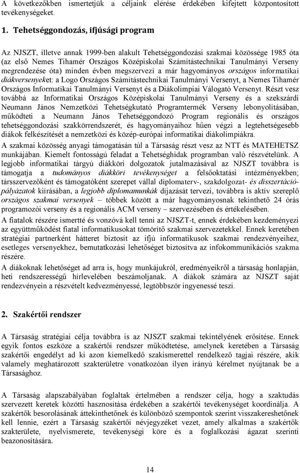 Verseny megrendezése óta) minden évben megszervezi a már hagyományos országos informatikai diákversenyeket: a Logo Országos Számítástechnikai Tanulmányi Versenyt, a Nemes Tihamér Országos