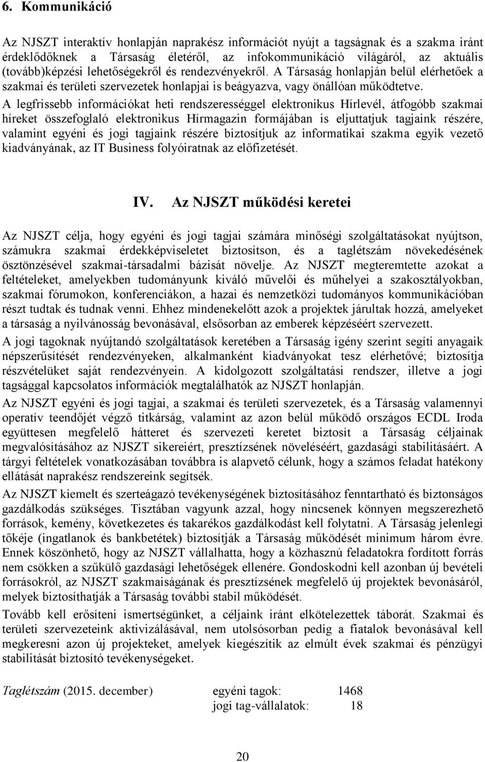 A legfrissebb információkat heti rendszerességgel elektronikus Hírlevél, átfogóbb szakmai híreket összefoglaló elektronikus Hírmagazin formájában is eljuttatjuk tagjaink részére, valamint egyéni és