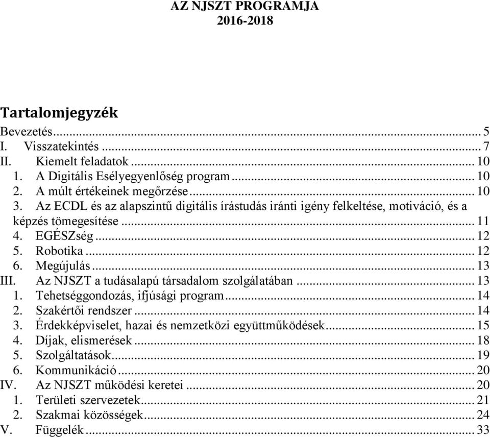 Megújulás... 13 III. Az NJSZT a tudásalapú társadalom szolgálatában... 13 1. Tehetséggondozás, ifjúsági program... 14 2. Szakértői rendszer... 14 3.