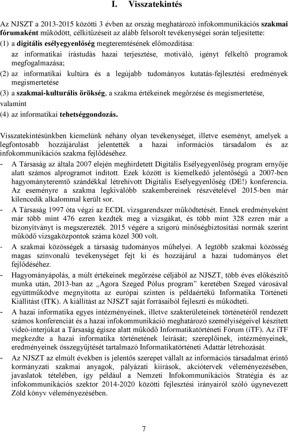 tudományos kutatás-fejlesztési eredmények megismertetése (3) a szakmai-kulturális örökség, a szakma értékeinek megőrzése és megismertetése, valamint (4) az informatikai tehetséggondozás.