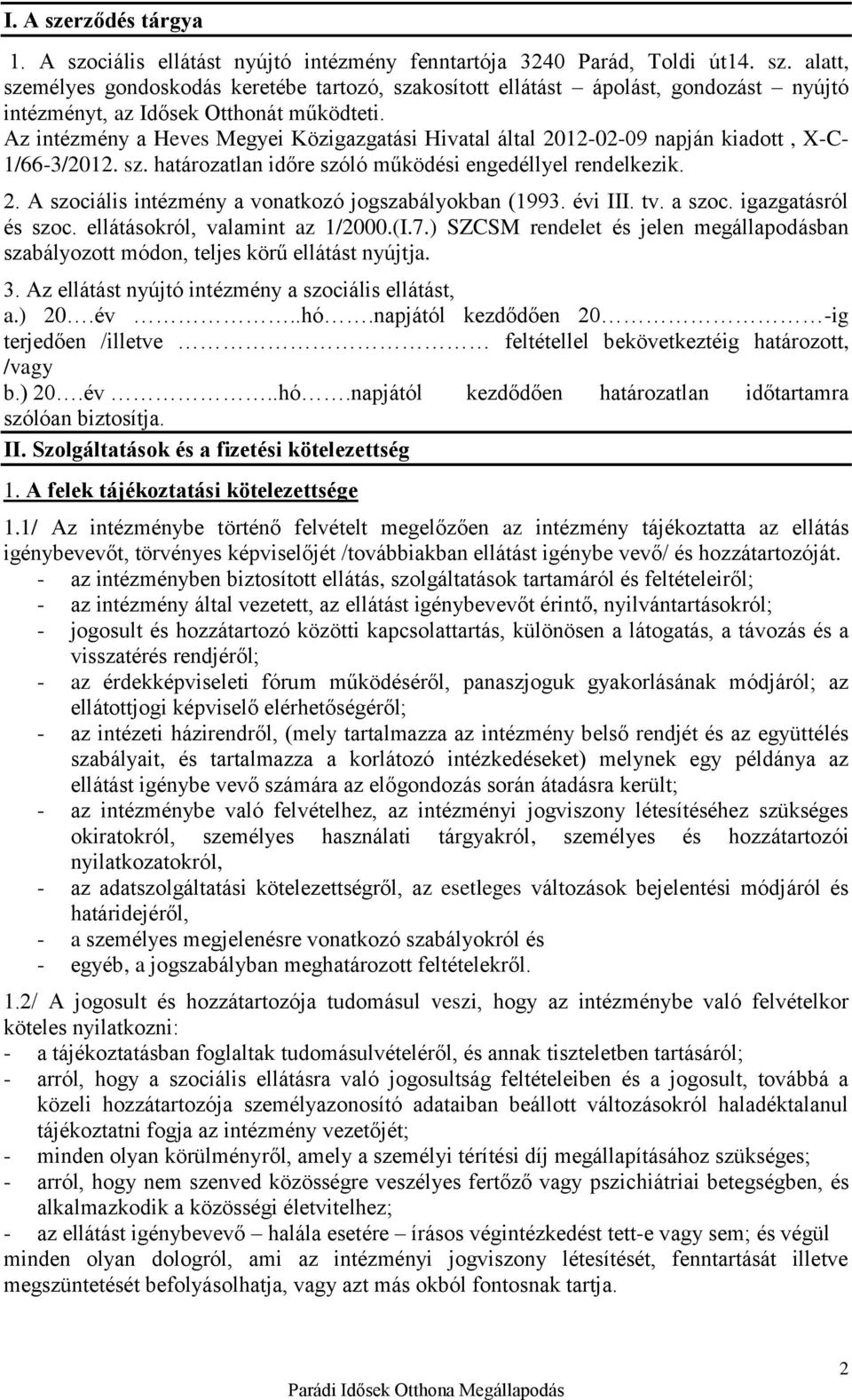 évi III. tv. a szoc. igazgatásról és szoc. ellátásokról, valamint az 1/2000.(I.7.) SZCSM rendelet és jelen megállapodásban szabályozott módon, teljes körű ellátást nyújtja. 3.