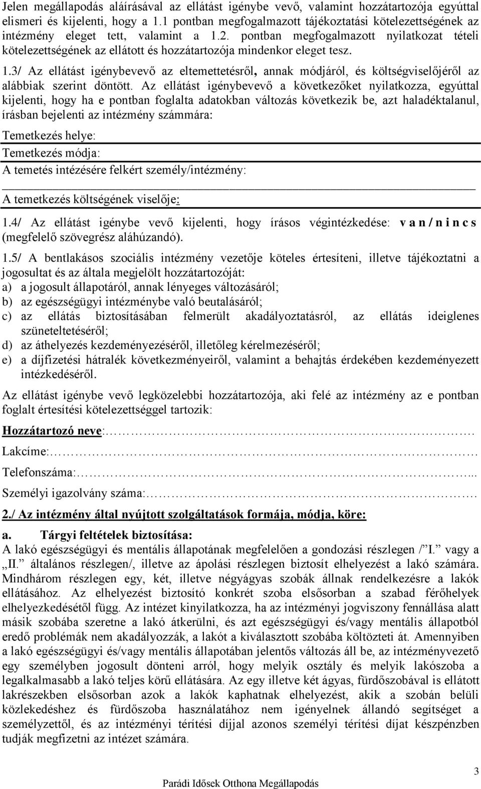 pontban megfogalmazott nyilatkozat tételi kötelezettségének az ellátott és hozzátartozója mindenkor eleget tesz. 1.