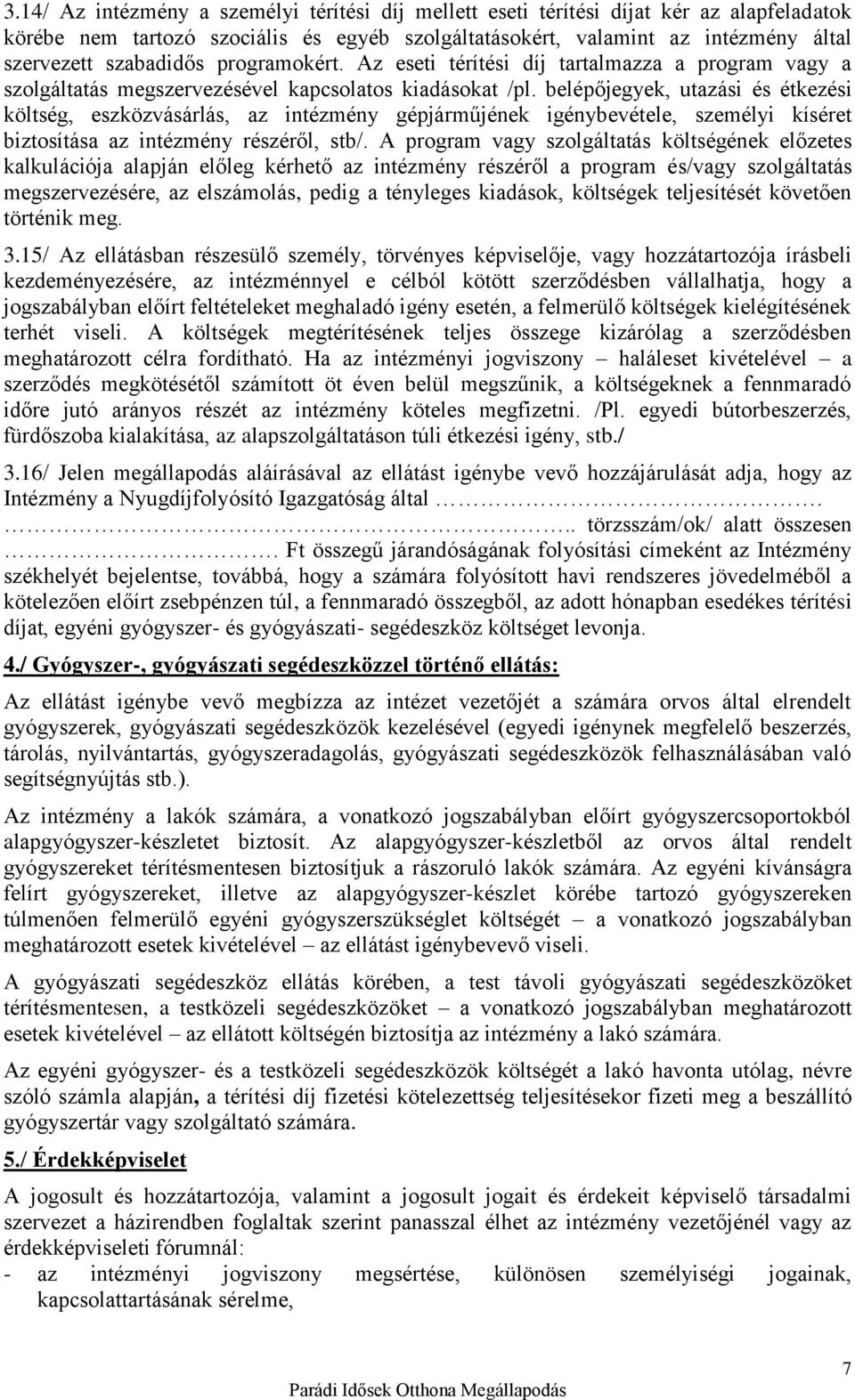 belépőjegyek, utazási és étkezési költség, eszközvásárlás, az intézmény gépjárműjének igénybevétele, személyi kíséret biztosítása az intézmény részéről, stb/.