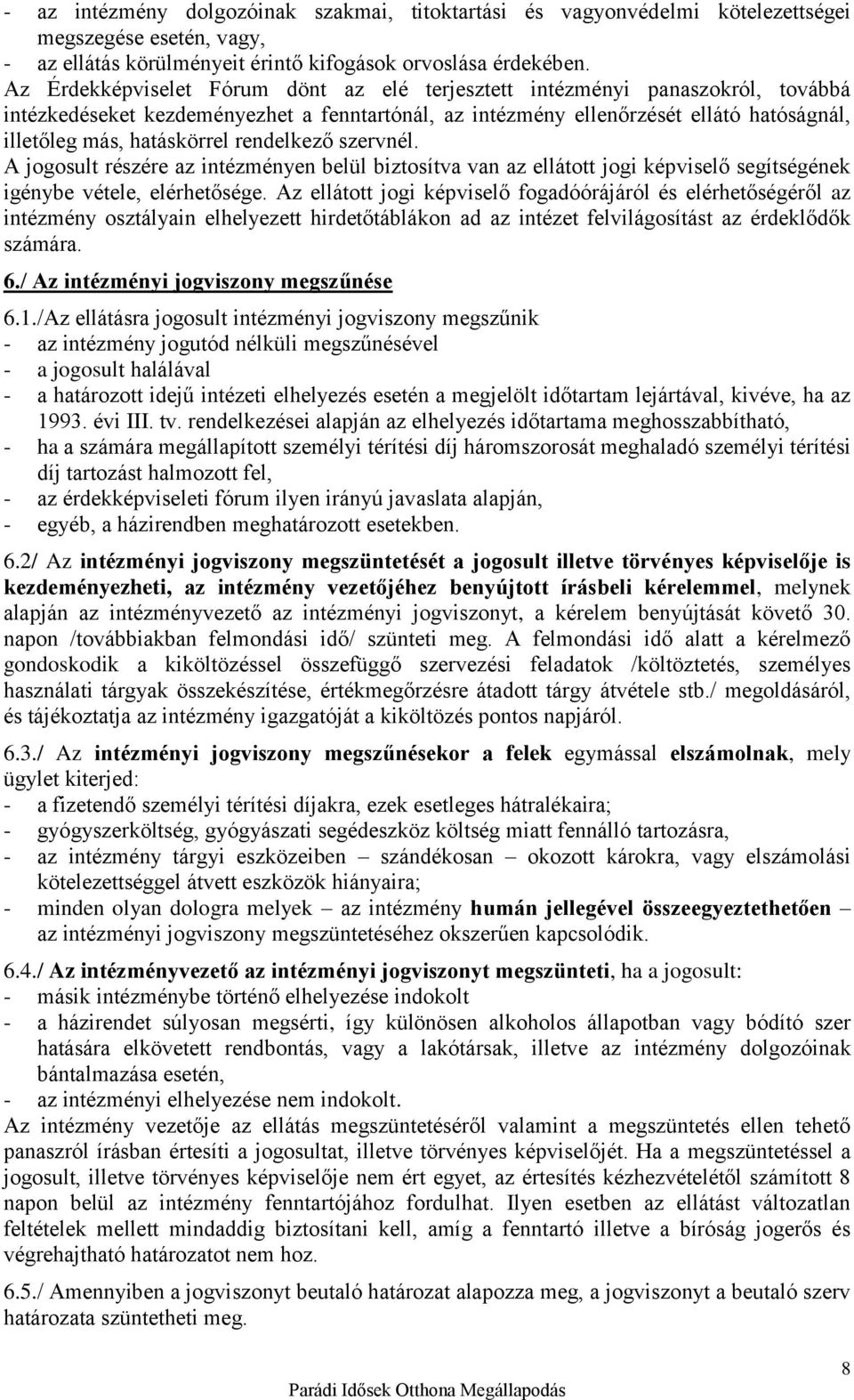 rendelkező szervnél. A jogosult részére az intézményen belül biztosítva van az ellátott jogi képviselő segítségének igénybe vétele, elérhetősége.