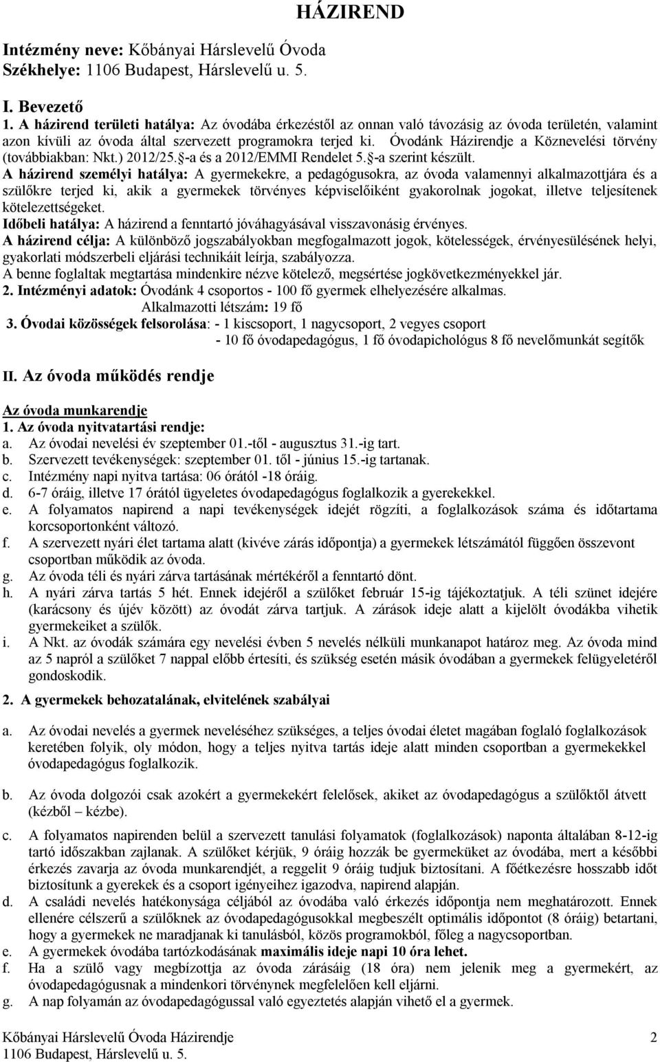 Óvodánk Házirendje a Köznevelési törvény (továbbiakban: Nkt.) 2012/25. -a és a 2012/EMMI Rendelet 5. -a szerint készült.