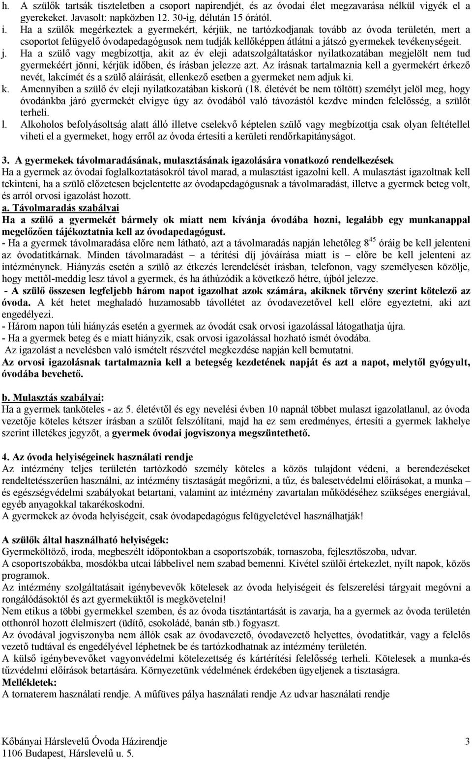 j. Ha a szülő vagy megbízottja, akit az év eleji adatszolgáltatáskor nyilatkozatában megjelölt nem tud gyermekéért jönni, kérjük időben, és írásban jelezze azt.