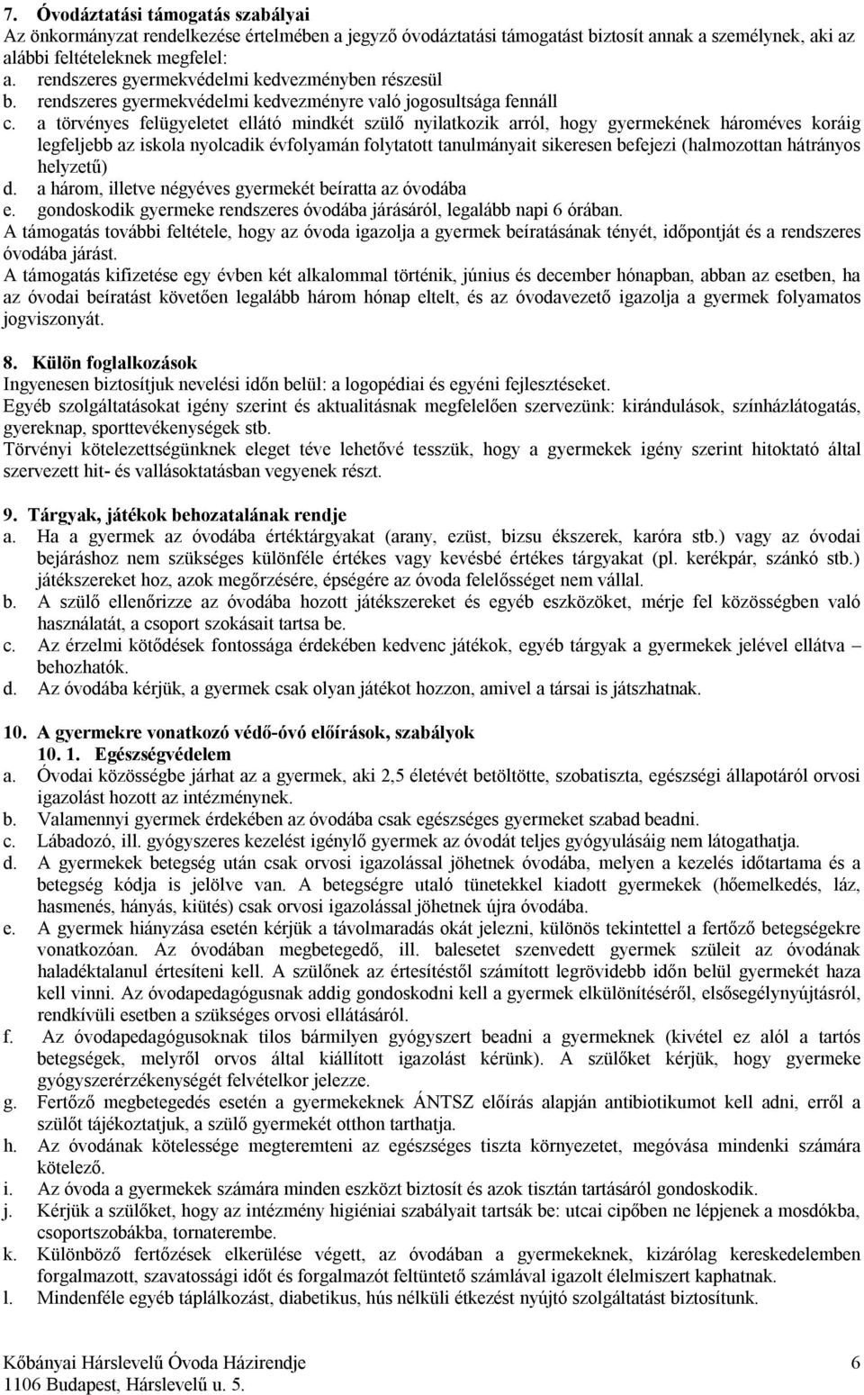 a törvényes felügyeletet ellátó mindkét szülő nyilatkozik arról, hogy gyermekének hároméves koráig legfeljebb az iskola nyolcadik évfolyamán folytatott tanulmányait sikeresen befejezi (halmozottan