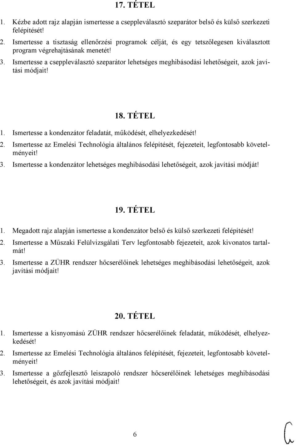 Ismertesse az Emelési Technológia általános felépítését, fejezeteit, legfontosabb követelményeit! 3. Ismertesse a kondenzátor lehetséges meghibásodási lehetőségeit, azok javítási módját! 19. TÉTEL 1.