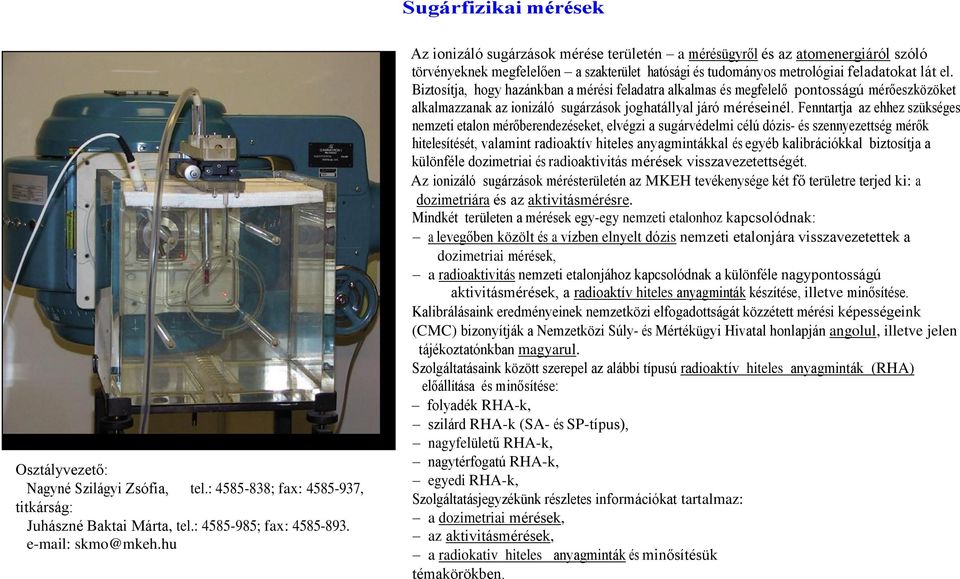 Biztosítja, hogy hazánkban a mérési feladatra alkalmas és megfelelő pontosságú mérőeszközöket alkalmazzanak az ionizáló sugárzások joghatállyal járó méréseinél.