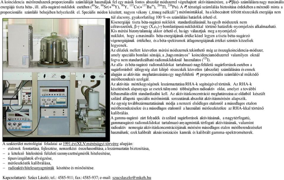 A 4 térszögű számlálás biztosítása érdekében a mérendő minta a proporcionális számláló belsejében helyezkedik el.